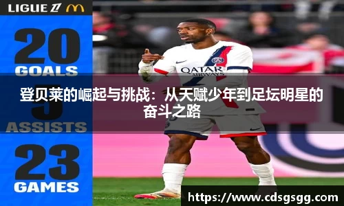 登贝莱的崛起与挑战:从天赋少年到足坛明星的奋斗之路